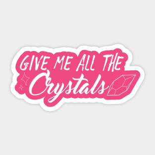 Give Me All The Crystals Sticker
